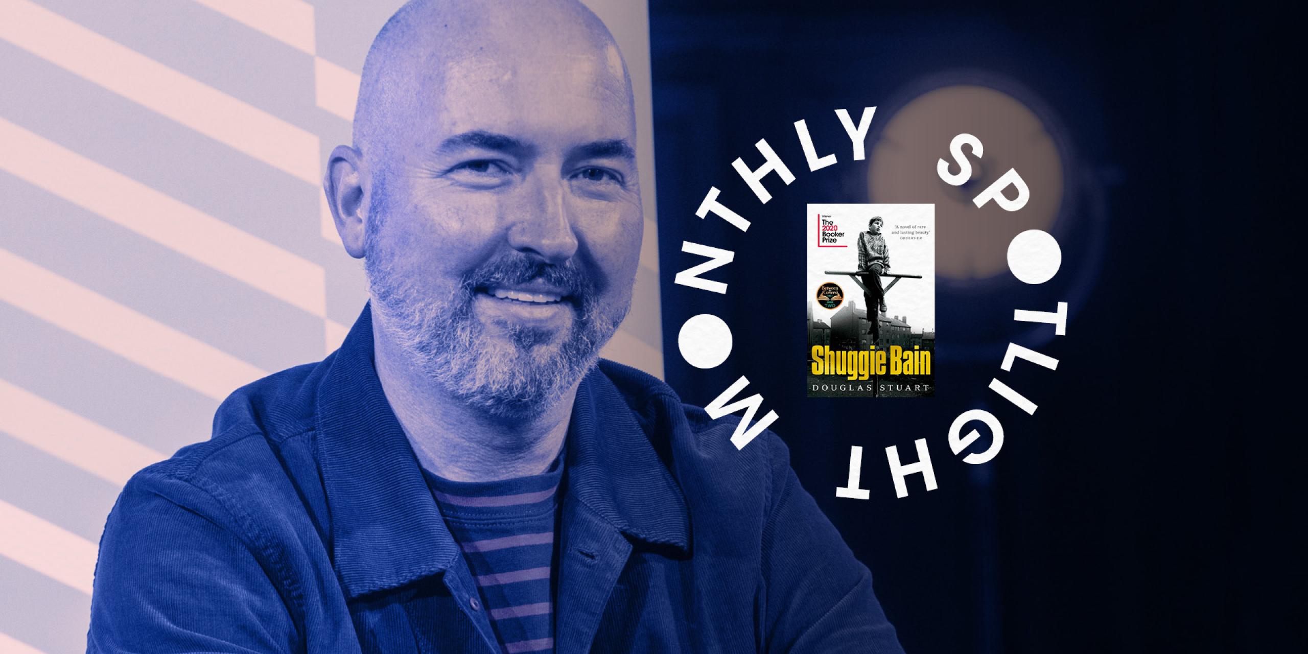 Douglas Stuart is smiling next to an image of the Shuggie Bain book cover with the word Monthly Spotlight circled around it