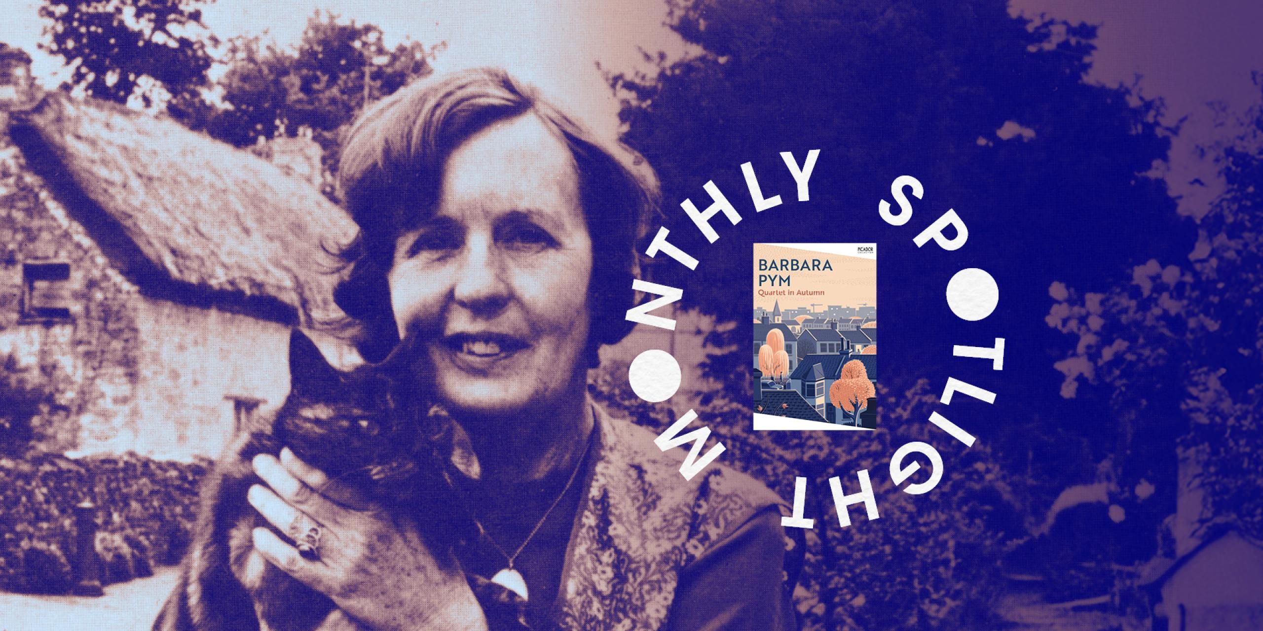 Barbara Pym is pictured with her cat. The image is in black and white. It is overlayed by a colour image of the Quartet in Autumn book cover and the 'Monthly Spotlight' lettering.